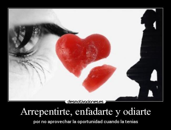 Arrepentirte, enfadarte y odiarte - 