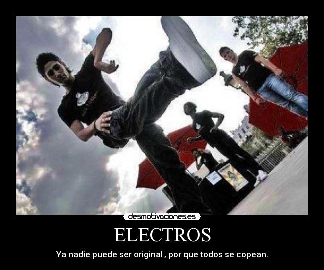 ELECTROS - Ya nadie puede ser original , por que todos se copean.