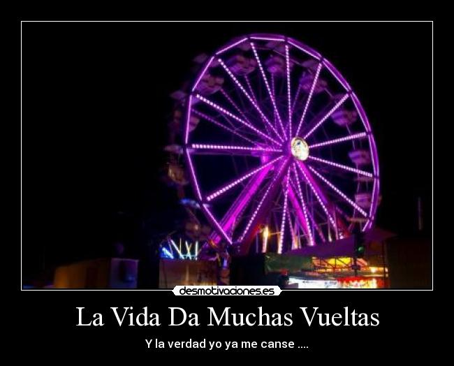 La Vida Da Muchas Vueltas - Y la verdad yo ya me canse ....