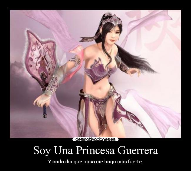 Soy Una Princesa Guerrera - Y cada día que pasa me hago más fuerte.