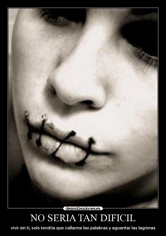NO SERIA TAN DIFICIL - vivir sin ti, solo tendría que callarme las palabras y aguantar las lagrimas