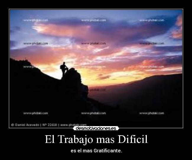 El Trabajo mas Dificil - es el mas Gratificante.