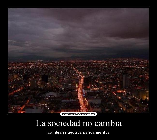 La sociedad no cambia - cambian nuestros pensamientos