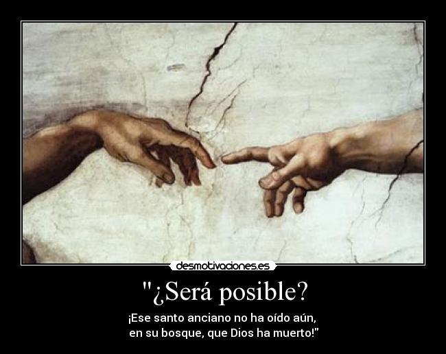 ¿Será posible? - ¡Ese santo anciano no ha oído aún,
en su bosque, que Dios ha muerto!