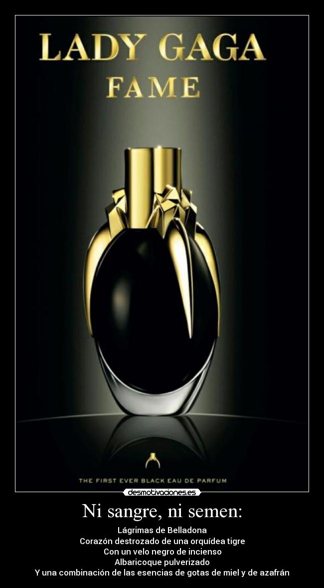 Ni sangre, ni semen: - Lágrimas de Belladona
Corazón destrozado de una orquídea tigre
Con un velo negro de incienso
Albaricoque pulverizado
Y una combinación de las esencias de gotas de miel y de azafrán