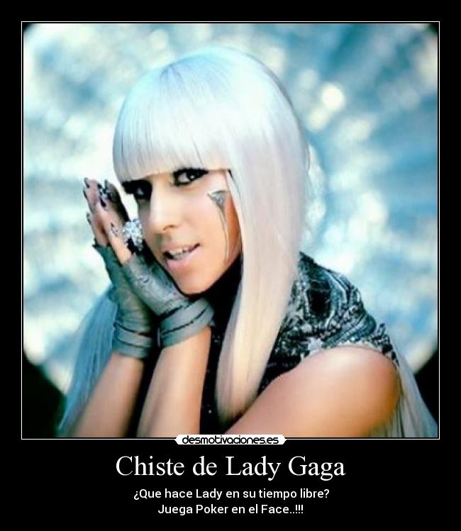 Chiste de Lady Gaga - ¿Que hace Lady en su tiempo libre?
Juega Poker en el Face..!!!