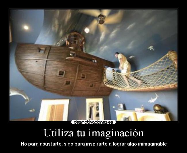 Utiliza tu imaginación - No para asustarte, sino para inspirarte a lograr algo inimaginable