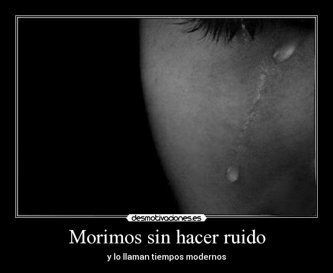 Morimos sin hacer ruido - y lo llaman tiempos modernos