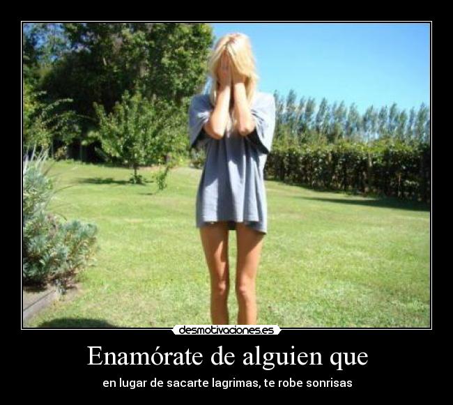 Enamórate de alguien que - en lugar de sacarte lagrimas, te robe sonrisas