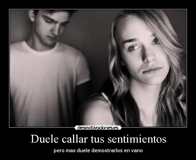 Duele callar tus sentimientos -