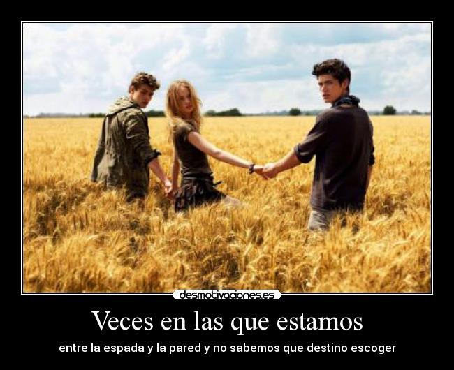 Veces en las que estamos - entre la espada y la pared y no sabemos que destino escoger