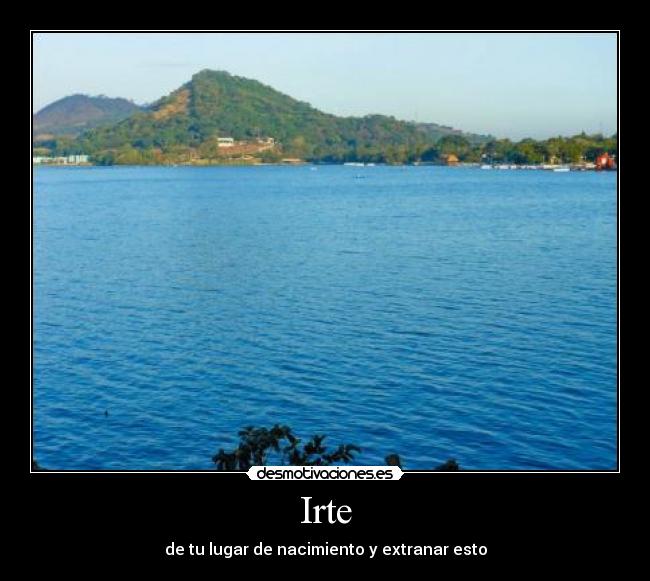Irte - de tu lugar de nacimiento y extranar esto
