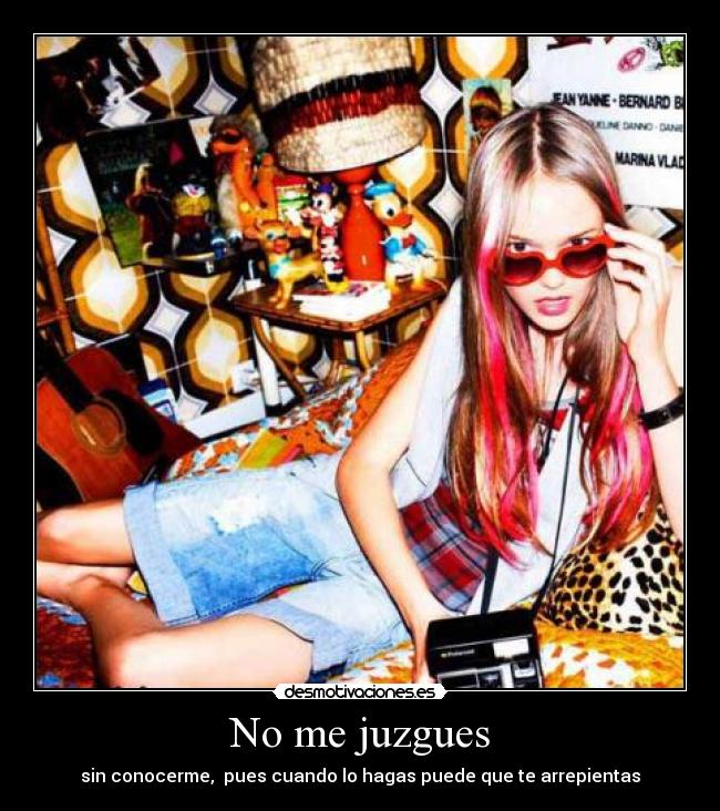 No me juzgues - sin conocerme, pues cuando lo hagas puede que te arrepientas