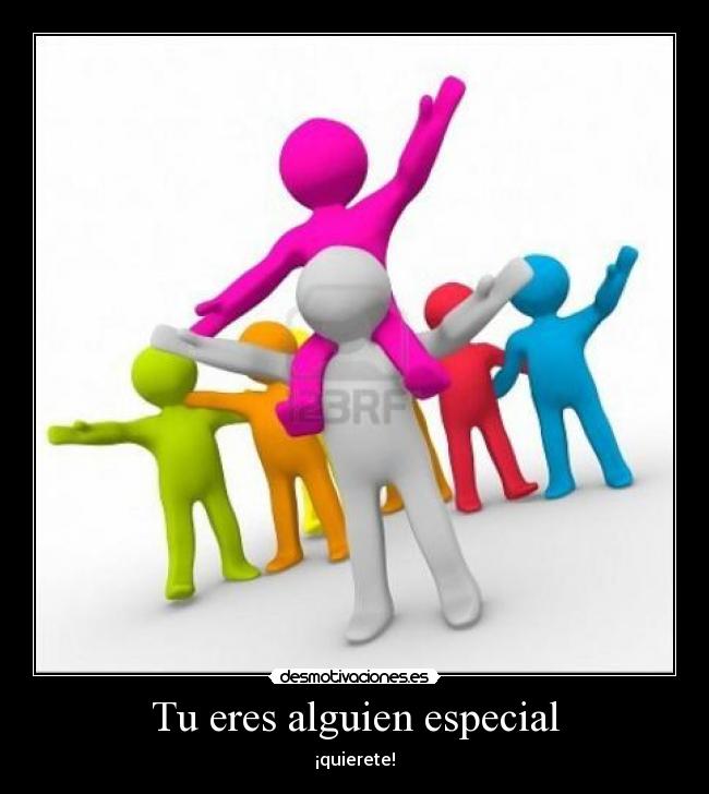 Tu eres alguien especial - ¡quierete!