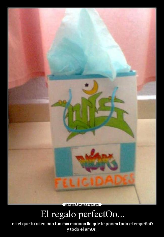 El regalo perfectOo... - es el que tu ases con tus mis manoos lla que le pones todo el empeñoO
y todo el amOr..