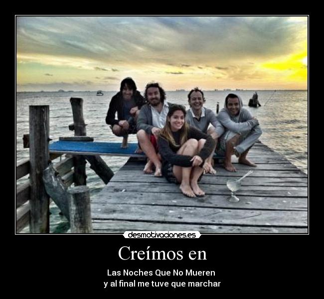 Creímos en - Las Noches Que No Mueren
y al final me tuve que marchar