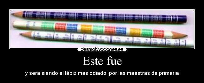 Este fue - y sera siendo el lápiz mas odiado por las maestras de primaria