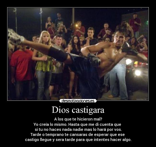 Dios castigara - A los que te hicieron mal?
Yo creía lo mismo. Hasta que me di cuenta que 
si tu no haces nada nadie mas lo hará por vos.
Tarde o temprano te cansaras de esperar que ese 
castigo llegue y sera tarde para que intentes hacer algo.