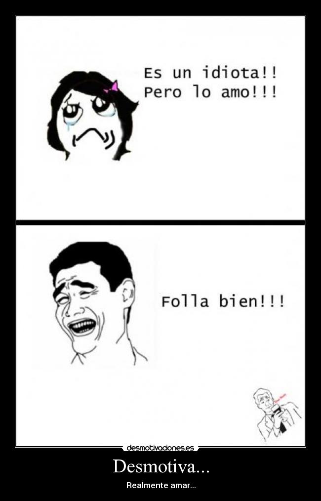 Desmotiva... - Realmente amar...