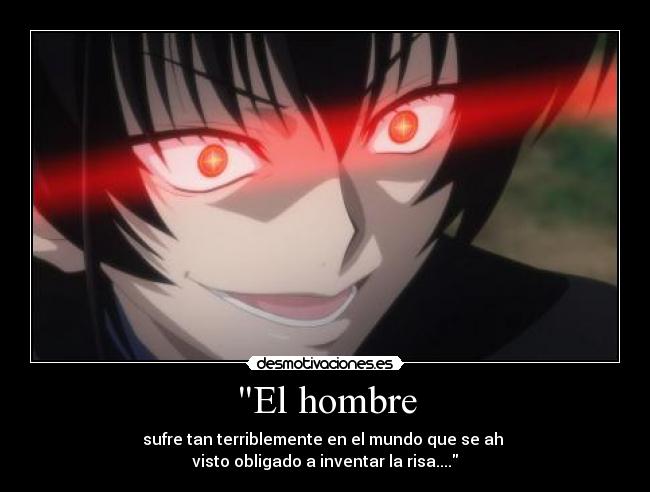 El hombre - sufre tan terriblemente en el mundo que se ah
visto obligado a inventar la risa....