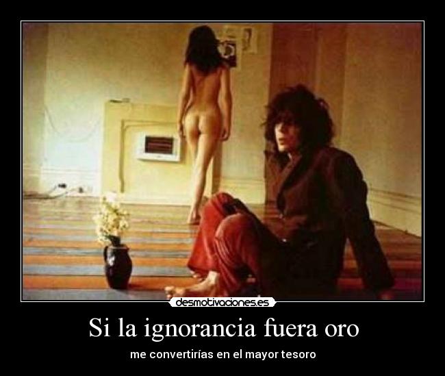 Si la ignorancia fuera oro -