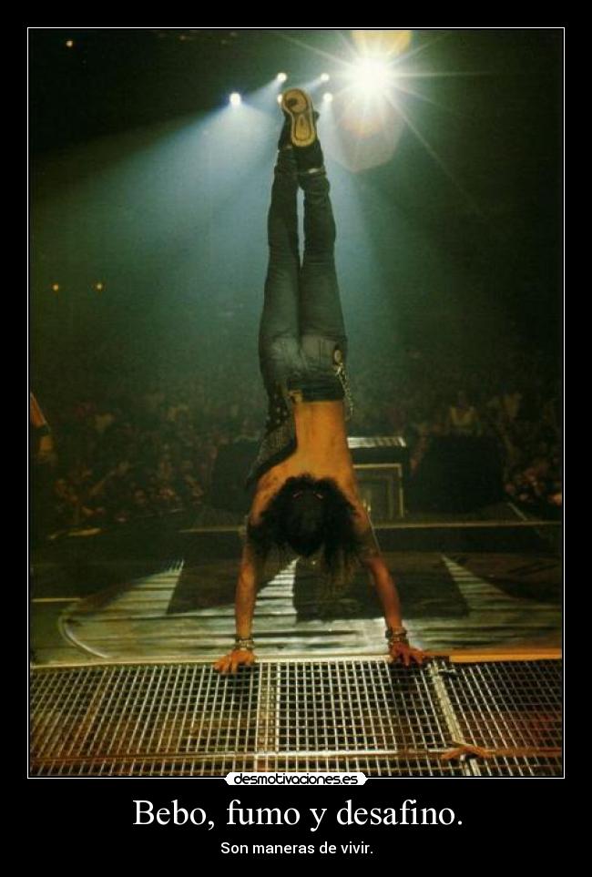 Bebo, fumo y desafino. -
