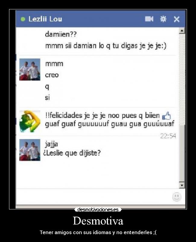 Desmotiva - Tener amigos con sus idiomas y no entenderles ;(