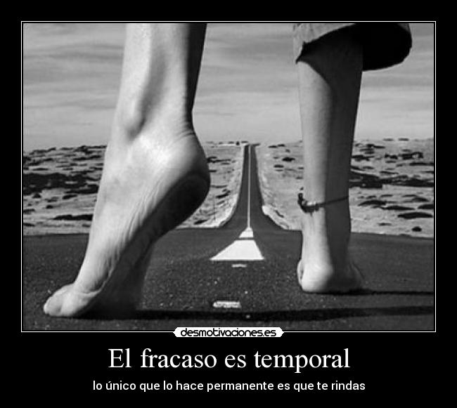 El fracaso es temporal - lo único que lo hace permanente es que te rindas
