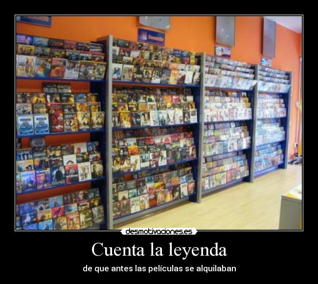 Cuenta la leyenda - de que antes las películas se alquilaban