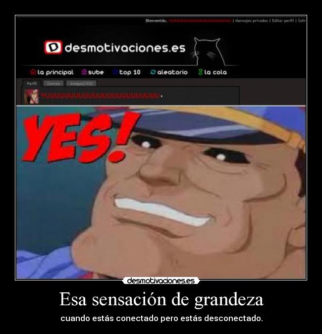 Esa sensación de grandeza - cuando estás conectado pero estás desconectado.