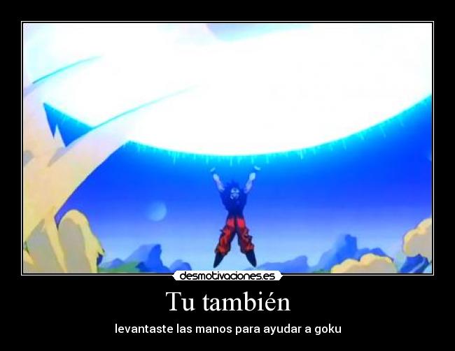 carteles tambien levantaste las manos para ayudar goku desmotivaciones