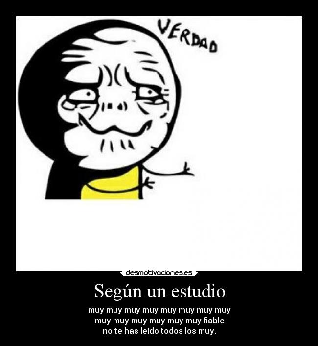 Según un estudio - muy muy muy muy muy muy muy muy
muy muy muy muy muy muy fiable
no te has leído todos los muy.
