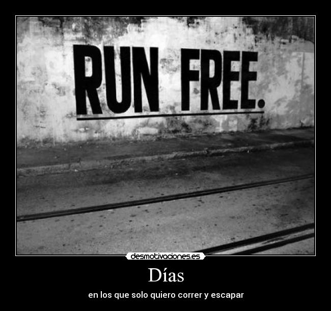 Días - en los que solo quiero correr y escapar