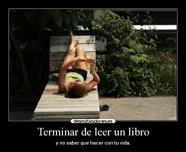 Terminar de leer un libro - y no saber que hacer con tu vida.