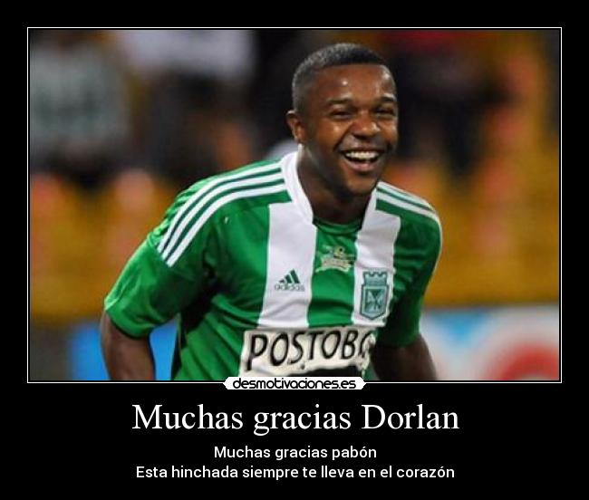 Muchas gracias Dorlan - Muchas gracias pabón
Esta hinchada siempre te lleva en el corazón
