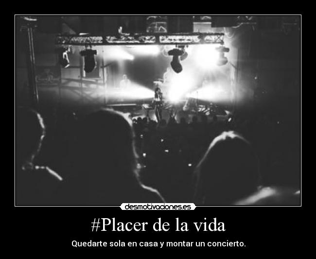 #Placer de la vida - Quedarte sola en casa y montar un concierto.