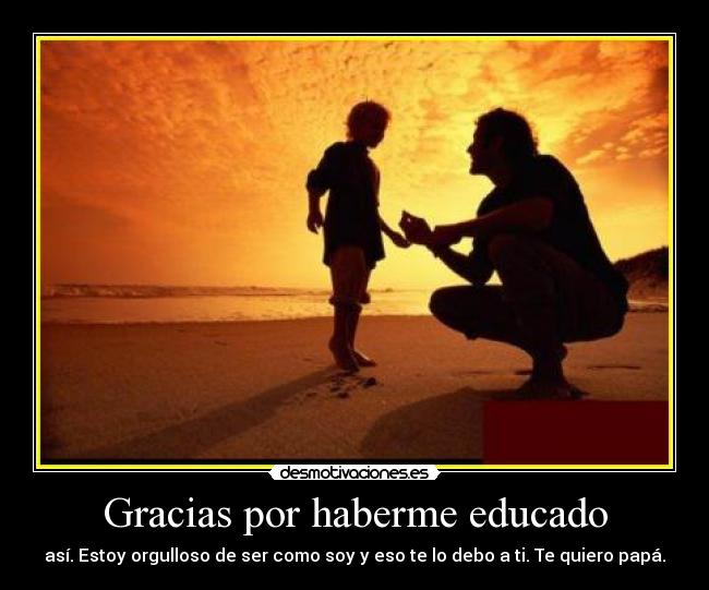 Gracias por haberme educado -