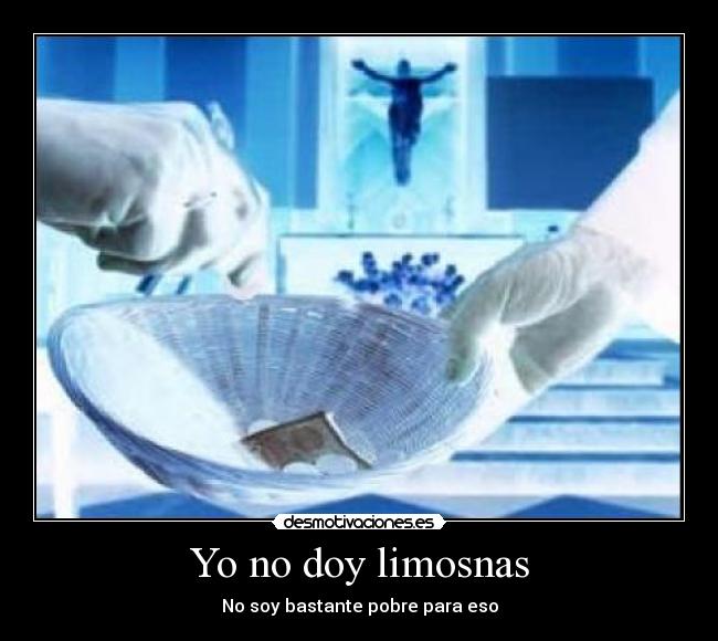 Yo no doy limosnas - No soy bastante pobre para eso