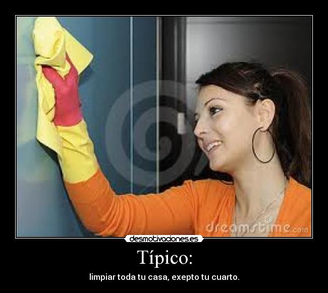 Típico: - limpiar toda tu casa, exepto tu cuarto.