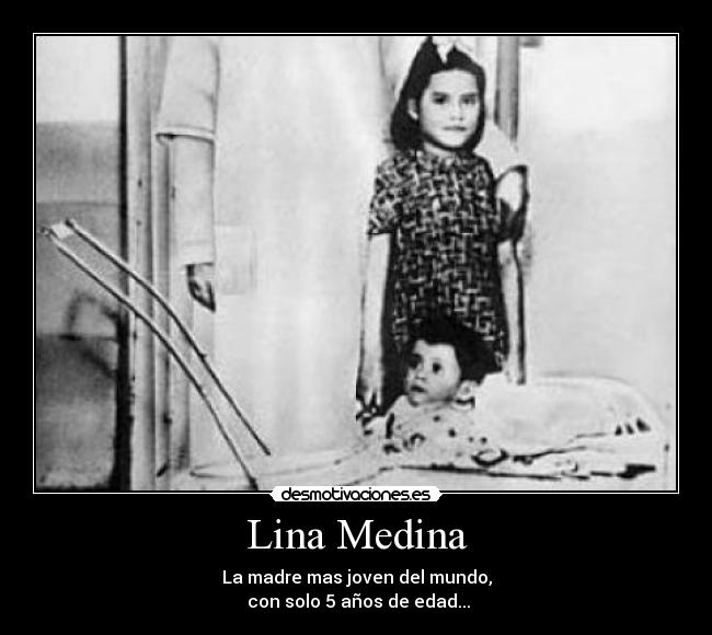 Lina Medina - La madre mas joven del mundo,
 con solo 5 años de edad...