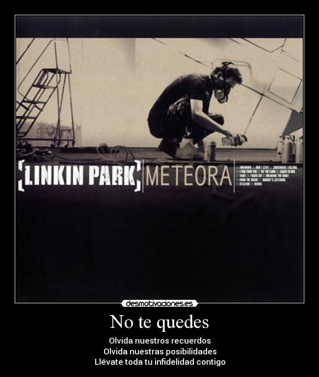 No te quedes - Olvida nuestros recuerdos
Olvida nuestras posibilidades
Llévate toda tu infidelidad contigo