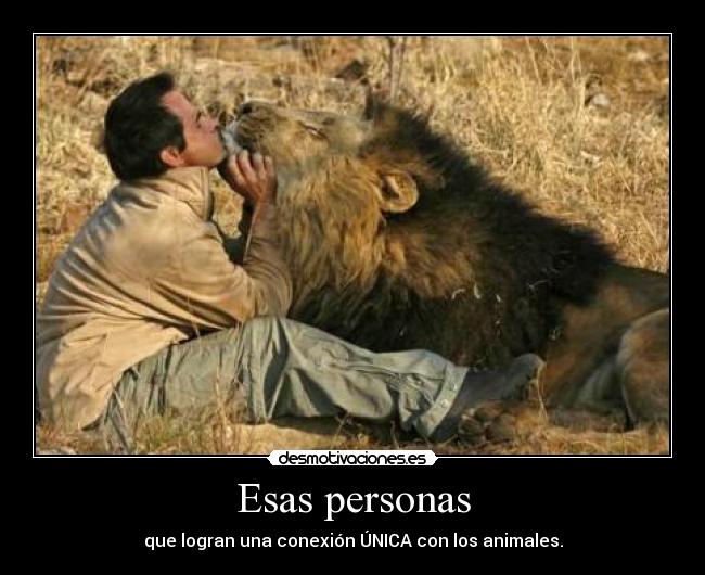 Esas personas - que logran una conexión ÚNICA con los animales.