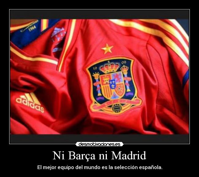 Ni Barça ni Madrid - El mejor equipo del mundo es la selección española.