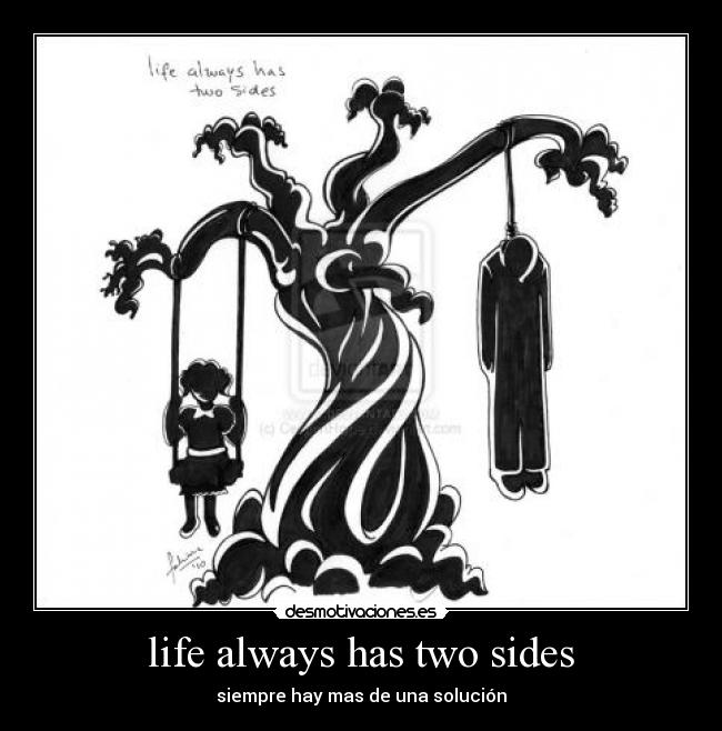life always has two sides - siempre hay mas de una solución