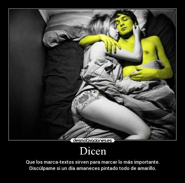 Dicen - Que los marca-textos sirven para marcar lo más importante.
Discúlpame si un día amaneces pintado todo de amarillo.
♥