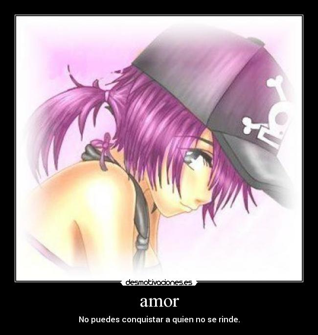 amor - No puedes conquistar a quien no se rinde.