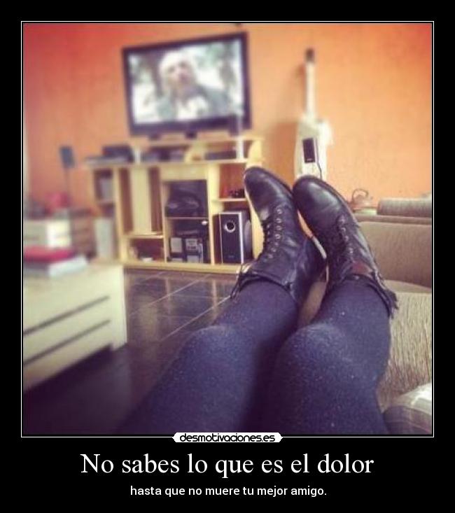 No sabes lo que es el dolor -