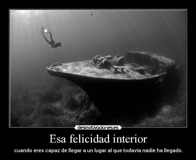 Esa felicidad interior - cuando eres capaz de llegar a un lugar al que todavía nadie ha llegado.