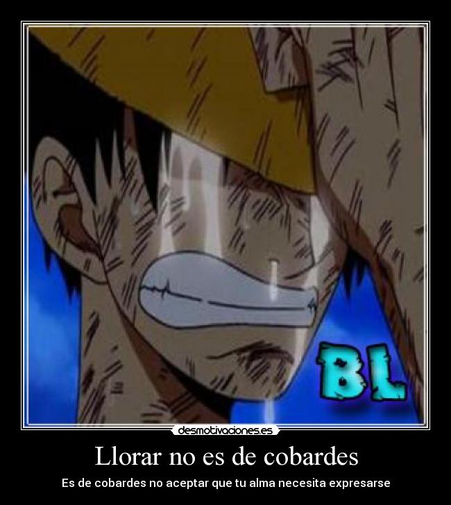 Llorar no es de cobardes - Es de cobardes no aceptar que tu alma necesita expresarse