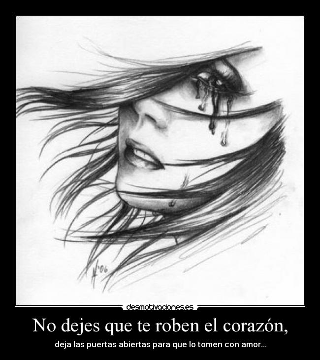 No dejes que te roben el corazón, - deja las puertas abiertas para que lo tomen con amor...